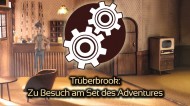 Handgemachtes Adventure: Setbesuch bei Trüberbrook